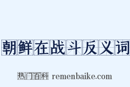 朝鲜在战斗反义词是什么意思的图片